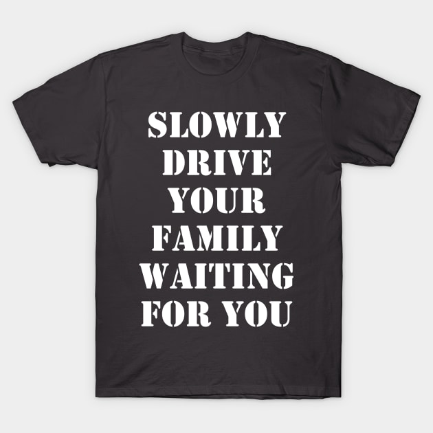 Slowly drive your family waiting for you 1 T-Shirt by busines_night